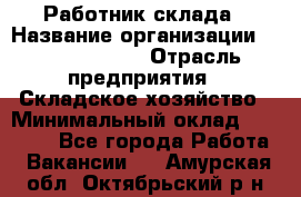 Работник склада › Название организации ­ Team PRO 24 › Отрасль предприятия ­ Складское хозяйство › Минимальный оклад ­ 30 000 - Все города Работа » Вакансии   . Амурская обл.,Октябрьский р-н